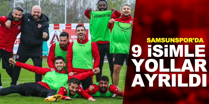 Samsunspor’da sözleşmesi biten 15 oyuncudan 9’uyla yollar ayrıldı