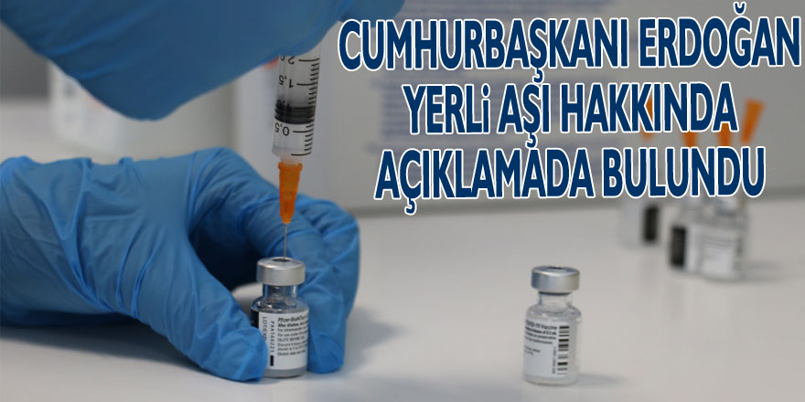 Cumhurbaşkanı Erdoğan yerli aşı hakkında açıklamada bulundu
