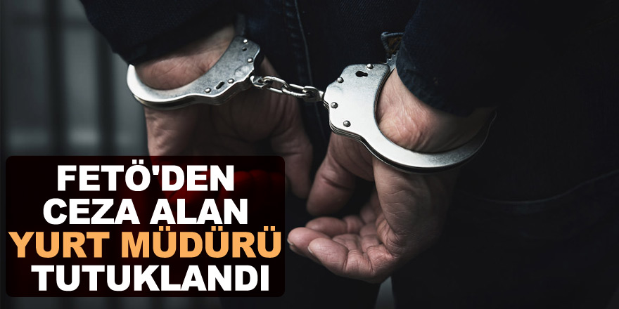Samsun'da FETÖ'den 6 yıl 3 ay ceza alan yurt müdürü tutuklandı