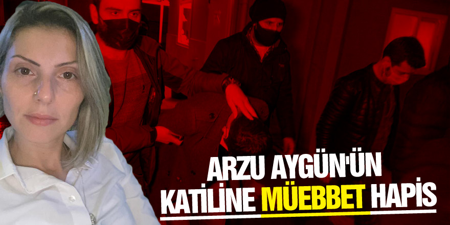 Arzu Aygün'ün katiline müebbet hapis