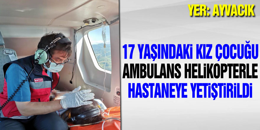 17 yaşındaki kız çocuğu ambulans helikopterle hastaneye yetiştirildi