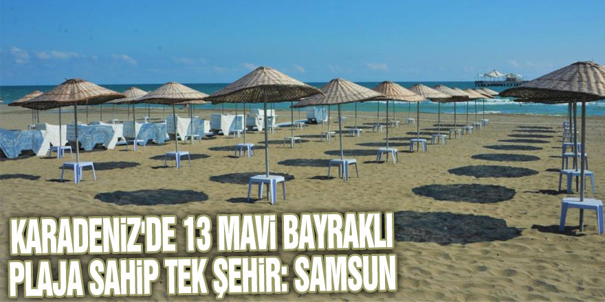 Karadeniz'de 13 mavi bayraklı plaja sahip tek şehir: Samsun