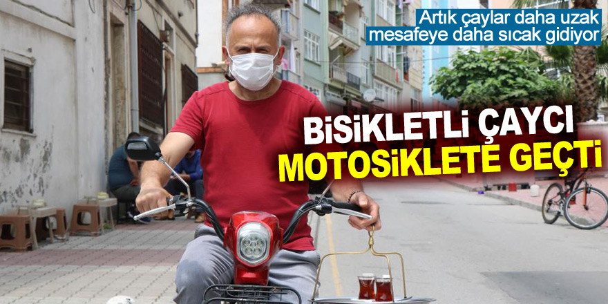 Bisikletli çaycı motosiklete geçti