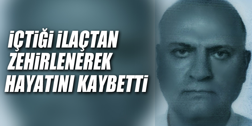 Samsun'da bir kişi içtiği ilaçtan zehirlenerek hayatını kaybetti