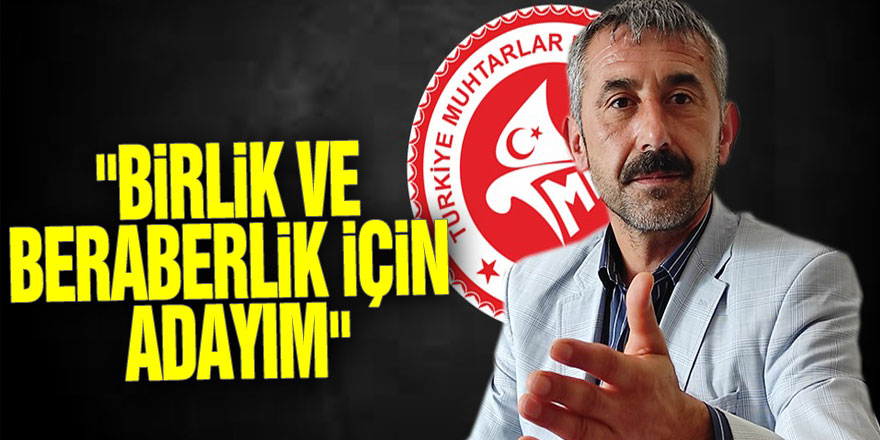 "BİRLİK VE BERABERLİK İÇİN ADAYIM"