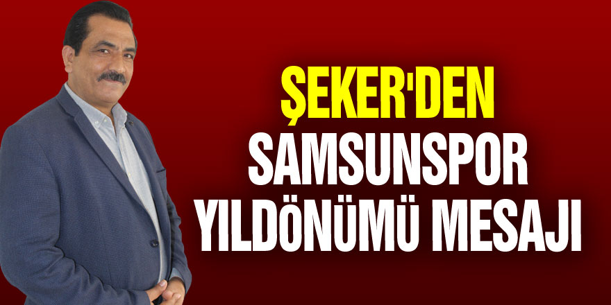 ŞEKER'DEN SAMSUNSPOR YILDÖNÜMÜ MESAJI