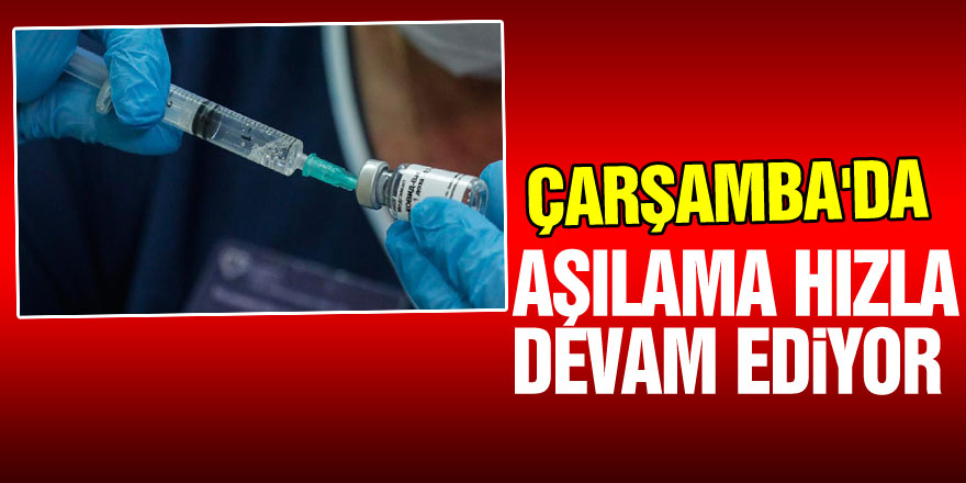 Çarşamba'da Aşılama Hızla Devam Ediyor