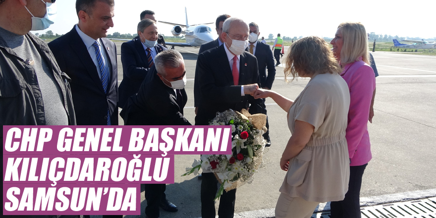 CHP Genel Başkanı Kılıçdaroğlu Samsun’da