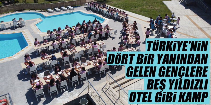 Türkiye'nin dört bir yanından gelen gençlere beş yıldızlı otel gibi kamp