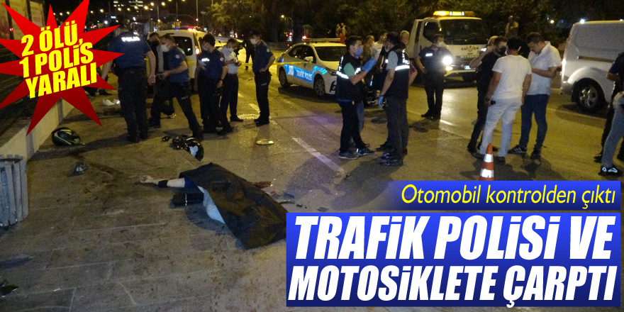 Kontrolden çıkan otomobil trafik polisi ve motosiklete çarptı: 2 ölü, 1 polis yaralı