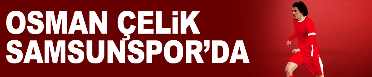 Osman Çelik Samsunspor’da