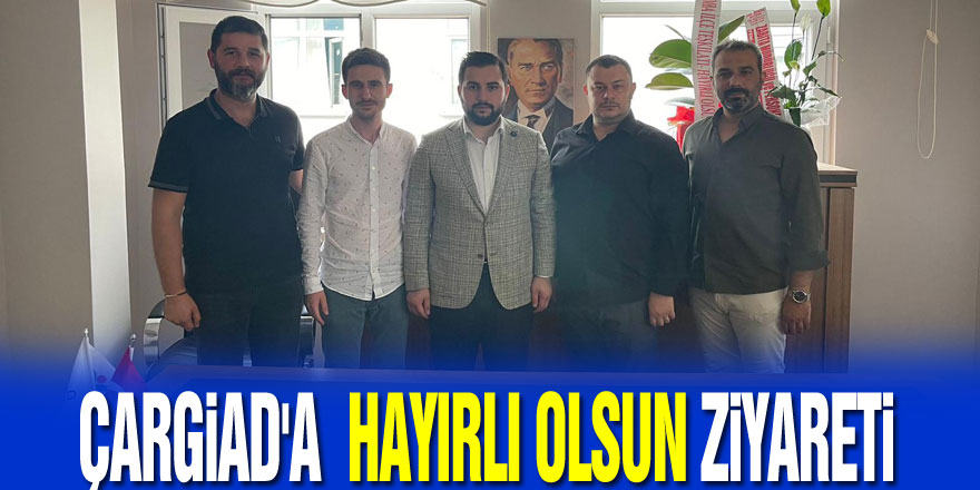 ÇARGİAD'A  HAYIRLI OLSUN ZİYARETİ