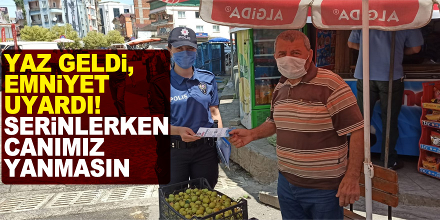 YAZ GELDİ, EMNİYET UYARDI! SERİNLERKEN CANIMIZ YANMASIN