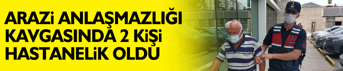 Arazi anlaşmazlığı kavgasında 2 kişi hastanelik oldu