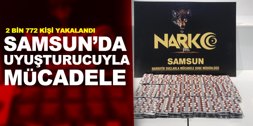 Samsun’da uyuşturucuyla mücadele: 2 bin 772 kişi yakalandı