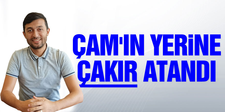 ÇAM'IN YERİNE ÇAKIR ATANDI