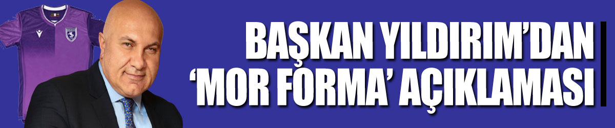 Başkan Yıldırım’dan ‘mor forma’ açıklaması