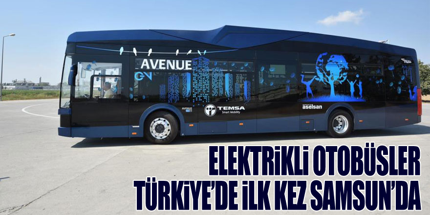 Elektrikli otobüsler Türkiye’de ilk kez Samsun’da: Bakan Varank hizmete sunacak