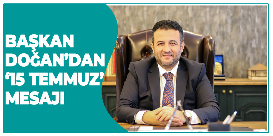 Başkan Doğan’dan ‘15 Temmuz’ Mesajı