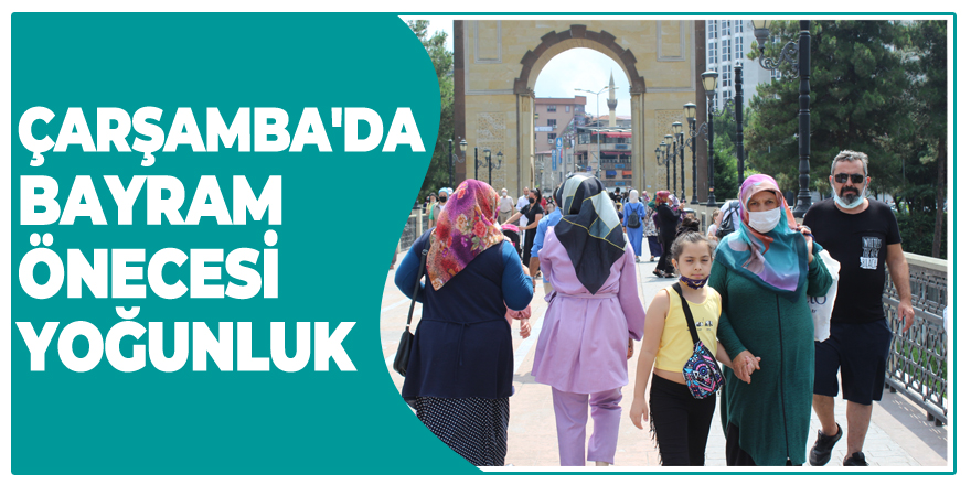 ÇARŞAMBA'DA BAYRAM ÖNECESİ YOĞUNLUK