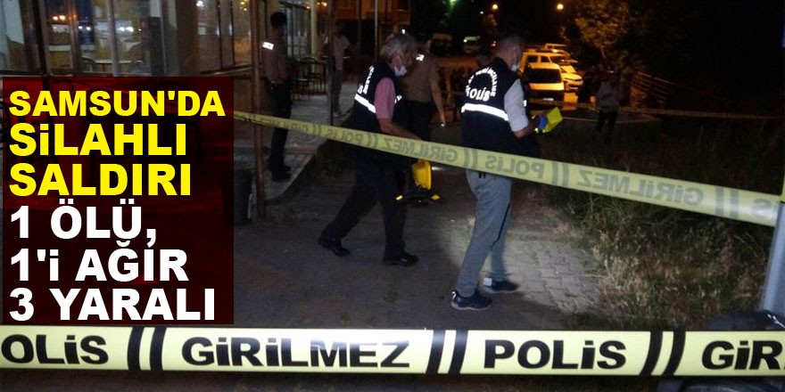 Samsun'da silahlı saldırı: 1 ölü, 1'i ağır 3 yaralı