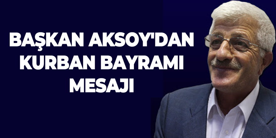 Başkan Aksoy'dan Kurban Bayramı Mesajı