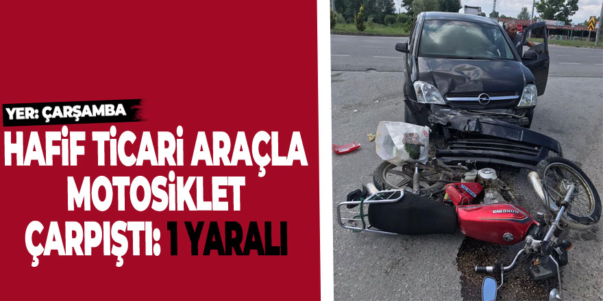 Samsun'da hafif ticari araçla motosiklet çarpıştı: 1 yaralı