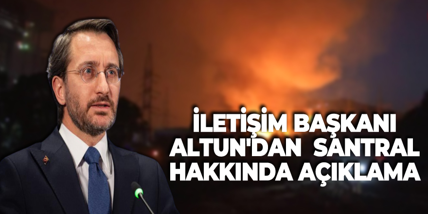 İletişim Başkanı Altun'dan yangında etkilenen Kemerköy termik santrali hakkında açıklama