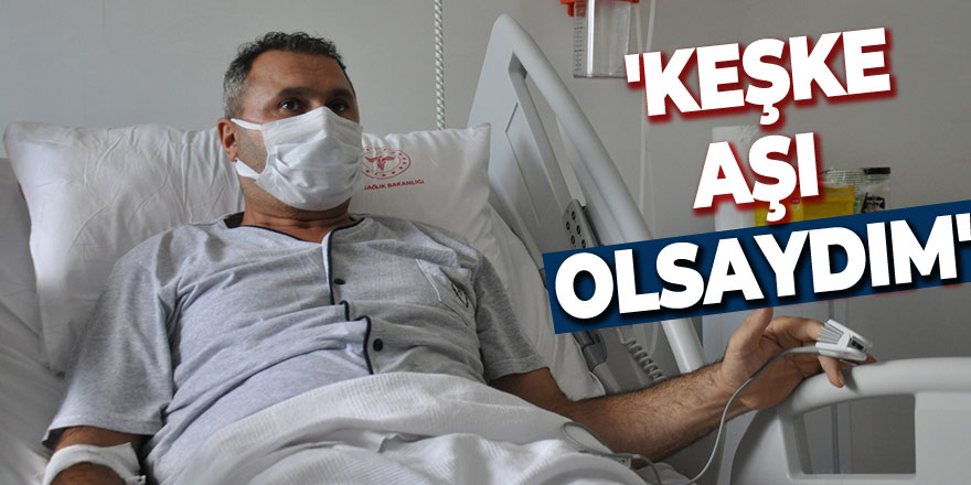 Covid-19 hastasının büyük pişmanlığı: 'Keşke aşı olsaydım'