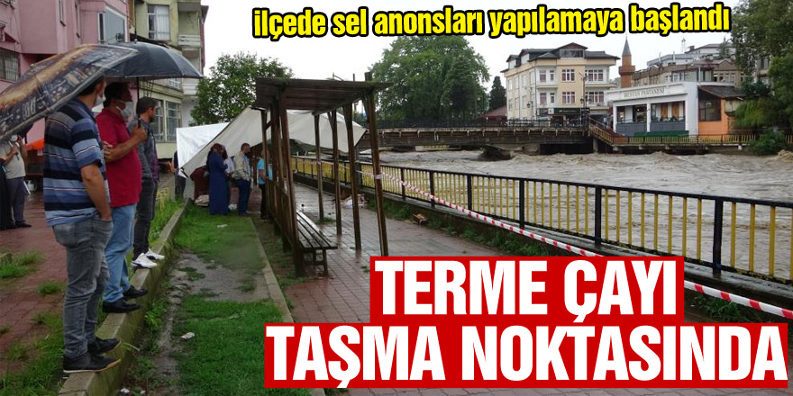 Terme Çayı'nın debisi yükseliyor, ilçede sel anonsları yapılamaya başlandı