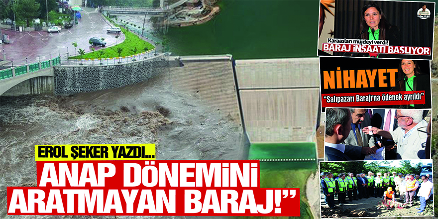 ANAP DÖNEMİNİ ARATMAYAN BARAJ!”