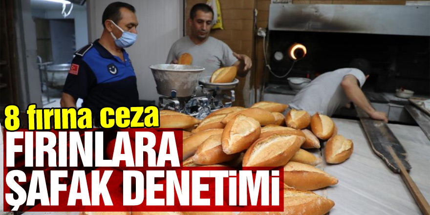 Fırınlara şafak denetimi: 8 fırına ceza