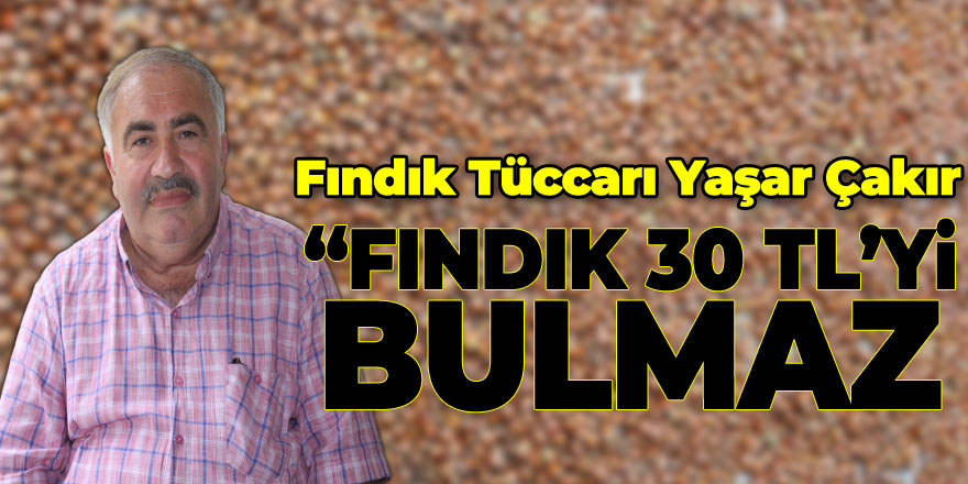 "FINDIK 30 TL'Yİ BULMAZ"