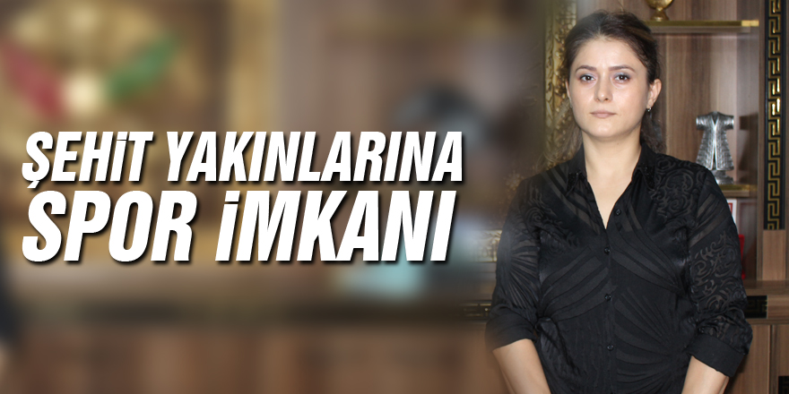 ŞEHİT YAKINLARINA SPOR İMKANI