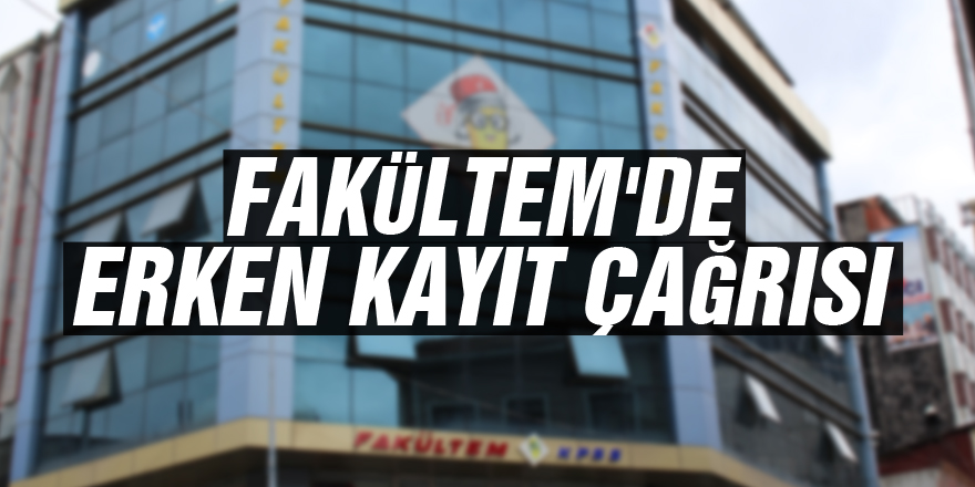 FAKÜLTEM'DE ERKEN KAYIT ÇAĞRISI