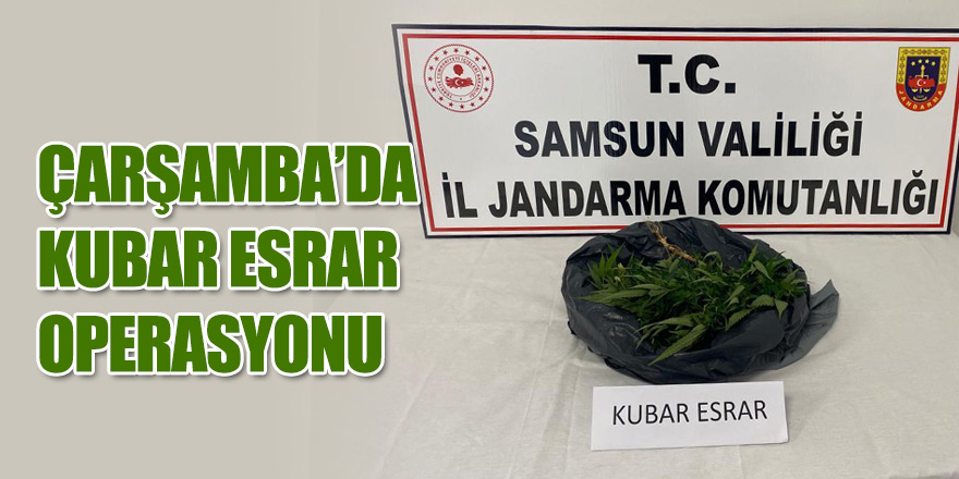 Çarşamba’da kubar esrar operasyonu 