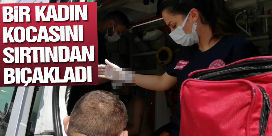 Samsun'da bir kadın, kocasını sırtından bıçakladı