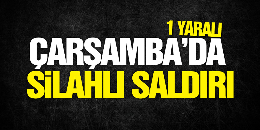 Samsun'da silahlı saldırı: 1 yaralı