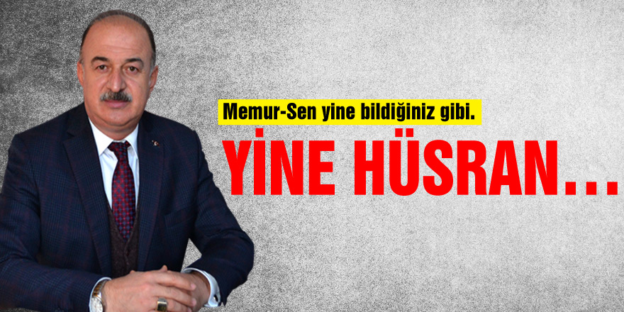 Memur-Sen yine bildiğiniz gibi. Yine Hüsran Yine Hüsran…