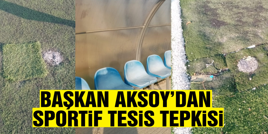 Başkan Aksoy’dan sportif tesis tepkisi