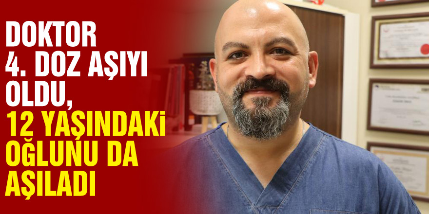 Doktor 4. doz aşıyı oldu, 12 yaşındaki oğlunu da aşıladı