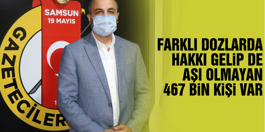 Samsun’da farklı dozlarda hakkı gelip de aşı olmayan 467 bin kişi var