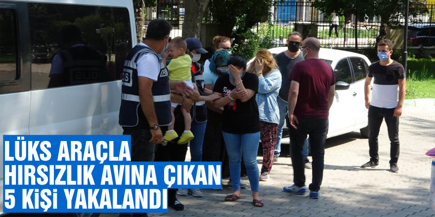 Lüks araçla hırsızlık avına çıkan 5 kişi yakalandı