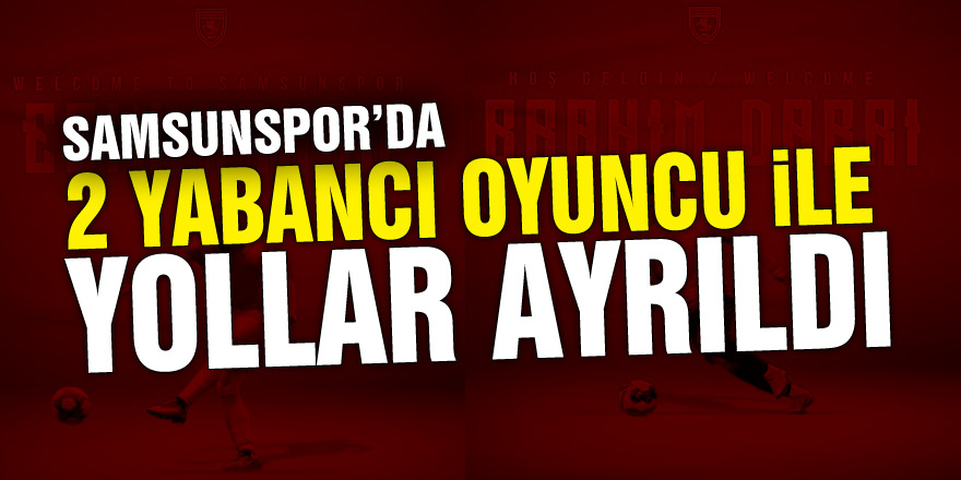 Samsunspor’da sezon başı transfer edilen 2 yabancı oyuncu ile yollar ayrıldı