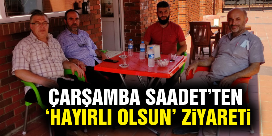 Çarşamba Saadet’ten ‘Hayırlı Olsun’ ziyareti