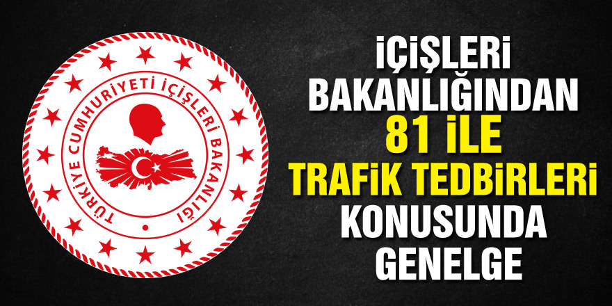 İçişleri Bakanlığından 81 ile trafik tedbirleri konusunda genelde