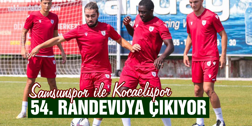 Samsunspor ile Kocaelispor 54. randevuya çıkıyor