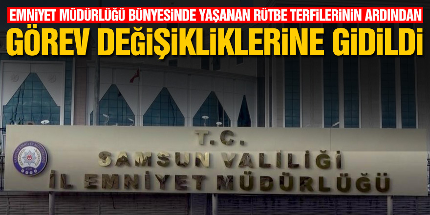 Samsun Emniyet Müdürlüğü bünyesinde yaşanan rütbe terfilerinin ardından görev değişikliklerine gidildi