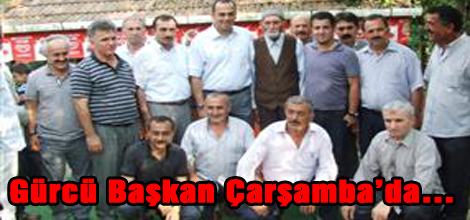 Gürcü Başkan Çarşamba’da…