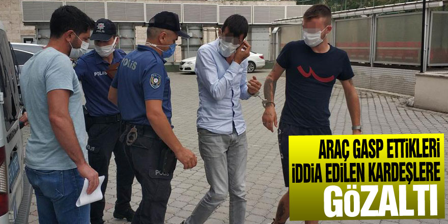 Araç gasp ettikleri iddia edilen kardeşlere gözaltı